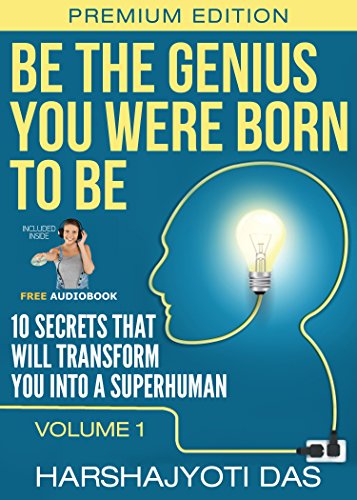 Be The Genius You Were Born To Be: 10 Secrets That Will Transform You Into A Superhuman (Health, Abundance, Happiness & Positive Thinking)
