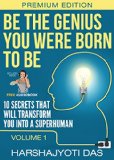 Be The Genius You Were Born To Be: 10 Secrets That Will Transform You Into A Superhuman (Health, Abundance, Happiness & Positive Thinking)
