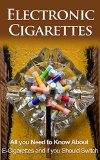 Electronic Cigarettes: All you need to know about E-Cigarettes and if you should switch