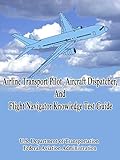 Airline Transport Pilot, Aircraft Dispatcher, and Flight Navigator Knowledge Test Guide