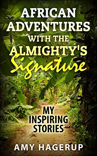 African Adventures with the Almighty's Signature: My Inspiring Stories