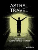 Astral Travel: How to Have Out of Body Experiences