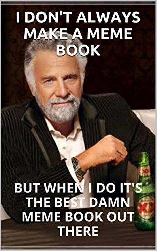 The Funniest Memes on The Internet!: Huge Bumper Collection of The Funniest, Most Hilarious Internet Memes Ever Created!