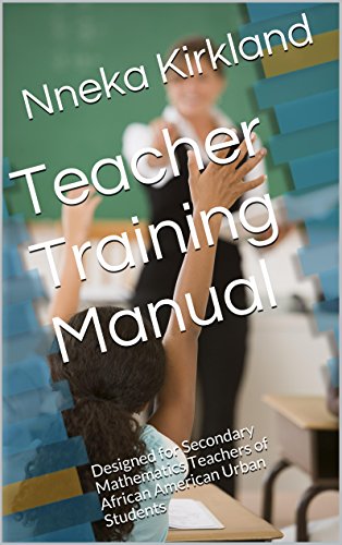 Teacher Training Manual: Designed for Secondary Mathematics Teachers of African American Urban Students