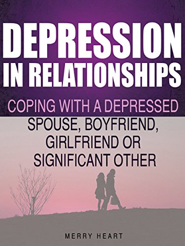 Depression in Relationships: Coping With a Depressed Spouse, Boyfriend, Girlfriend or Significant Other