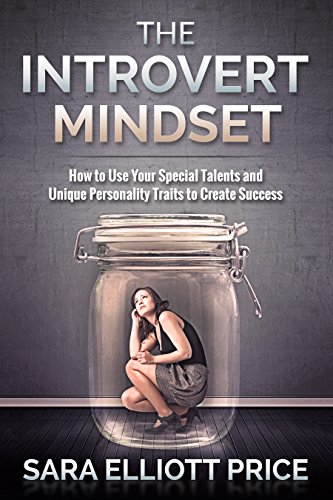 Introvert Mindset: How to Use Your Special Talents and Unique Personality Traits to Create Success (Introvert Personality, Introvert Success, Introversion)