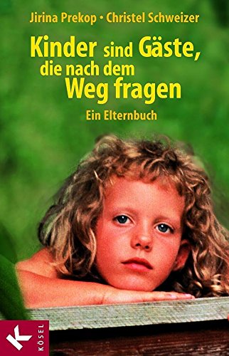 Kinder sind GÃ¤ste, die nach dem Weg fragen: Ein Elternbuch (German Edition)