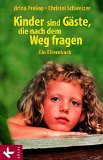 Kinder sind GÃ¤ste, die nach dem Weg fragen: Ein Elternbuch (German Edition)