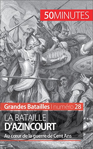 La bataille d'Azincourt: Au cÅ“ur de la guerre de Cent Ans (Grandes Batailles t. 28) (French Edition)