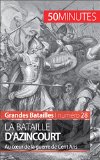 La bataille d'Azincourt: Au cÅ“ur de la guerre de Cent Ans (Grandes Batailles t. 28) (French Edition)