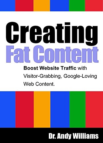 Creating Fat Content: Boost Website Traffic with Visitor-Grabbing, Google-Loving Web Content