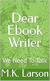 Dear Ebook Writer: We Need To Talk (Dear Kindle Writer 1)