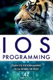 IOS: Learn IOS Programming in a Day!: Quick and Easy Guide to IOS Programming in 81 Pages or Less!"