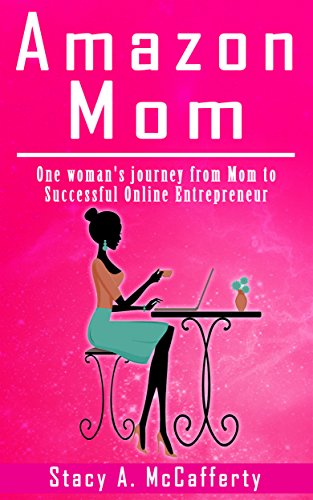 Amazon Mom: One Woman's Journey from Mom to Successful Online Entrepreneur