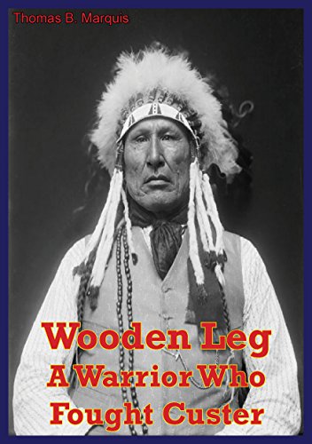 Wooden Leg : A Warrior Who Fought Custer