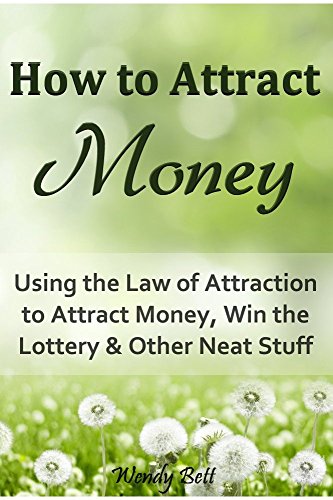 How to Attract Money: Using the Law of Attraction to Attract Money, Win the Lottery and Other Neat Stuff