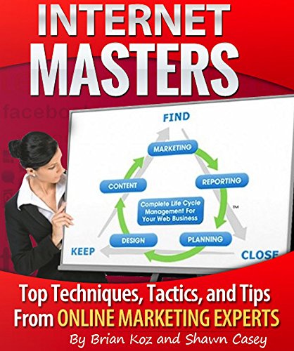 Internet Masters: Top techniques, tactics, and tips from online marketing experts!