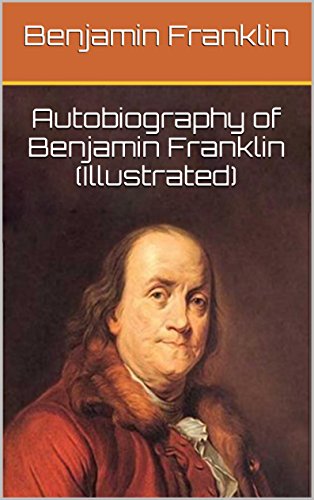 The Autobiography Of Benjamin Franklin (Illustrated)