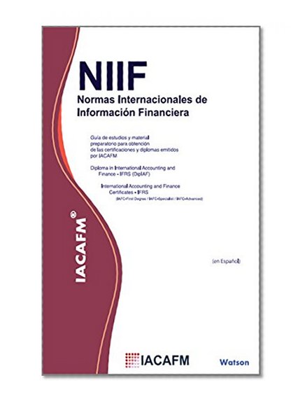 NIIF - Normas Internacionales de InformaciÃ³n Financiera: GuÃ­a de estudios y material preparatorio para obtenciÃ³n de certificaciones y diploma emitidos por IACAFM (Spanish Edition)