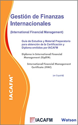 GestiÃ³n de Finanzas Internacionales: GuÃ­a de Estudios y Material Preparatorio para obtenciÃ³n de las Certificaciones y Diplomas emitidos por IACAFM (Spanish Edition)