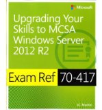 By J.C. Mackin Exam Ref 70-417: Upgrading Your Skills to MCSA Windows Server 2012 R2 (1st Edition)