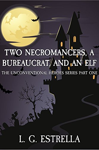 Two Necromancers, a Bureaucrat, and an Elf (The Unconventional Heroes Series Book 1)