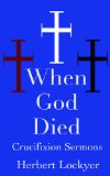 When God Died: Crucifixion Sermons