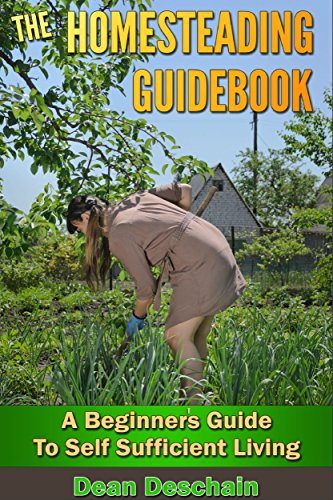 Homesteading: Guidebook: A Beginner's Guide to Self-Sufficient Living (homesteading, home garden, horticulture, garden, gardening, plants, raised garden)