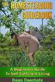 Homesteading: Guidebook: A Beginner's Guide to Self-Sufficient Living (homesteading, home garden, horticulture, garden, gardening, plants, raised garden)