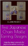 Five Japanese Chain Maille Earring Designs: Step-by-step tutorials for Japanese weave earrings.