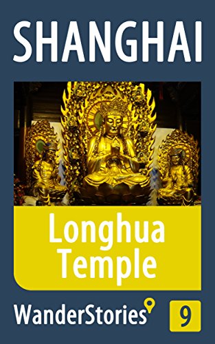 Longhua Temple in Shanghai - a travel guide and tour as with the best local guide (Shanghai Travel Stories Book 9)
