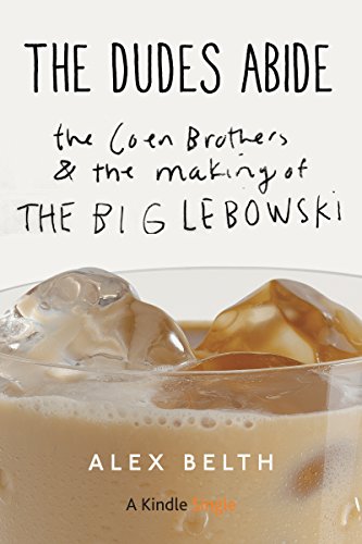 The Dudes Abide: The Coen Brothers and the Making of The Big Lebowski (Kindle Single)