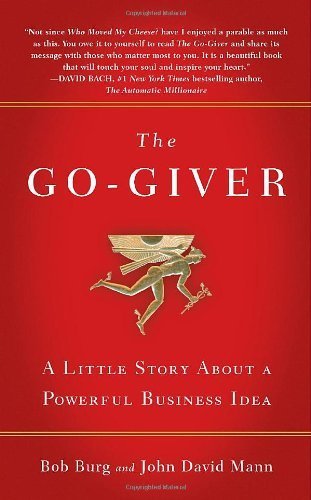 The Go-Giver: A Little Story About a Powerful Business Idea by Burg, Bob, Mann, John David (2007) Hardcover