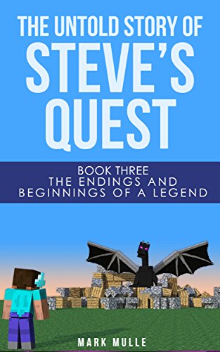 The Untold Story of Steve's Quest, Book Three: The Endings and Beginnings of a Legend (Minecraft Adventure Short Stories)