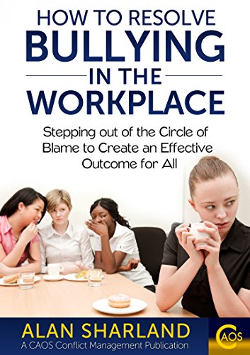 How to Resolve Bullying in the Workplace: Stepping out of the Circle of Blame to Create an Effective Outcome for All
