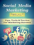 SOCIAL MEDIA MARKETING TOOLKIT: Practical Tips, Tools & Tactics for Marketing Success: (Marketing Tips, Twitter Marketing, Pinterest, LinkedIn and Facebook)