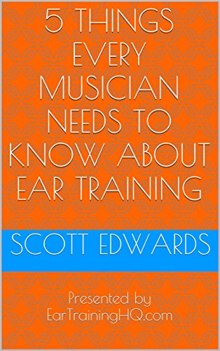 5 Things Every Musician Needs To Know About Ear Training: Presented by EarTrainingHQ.com
