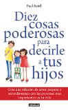 Diez cosas poderosas para decirle a tus hijos: Crea una relaciÃ³n de amor, respeto y entendimiento con las personas mÃ¡s importantes de tu vida (Spanish Edition)