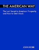 The American Way: The Lost Secret to American Prosperity and How to Get it Back