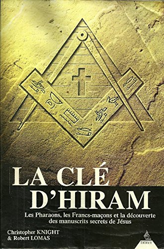 La ClÃ© d'Hiram: Les Pharaons, les Francs-MaÃ§ons et la DÃ©couverte des Manuscrits Serets de JÃ©sus