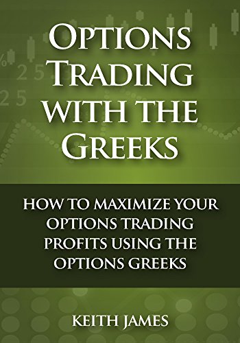 Options Trading with the Greeks: How to Maximize Your Options Trading Profits Using the Options Greeks