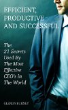 Efficient, Productive And Successful: The 21 Secrets Used By The Most Effective CEO's in  The World