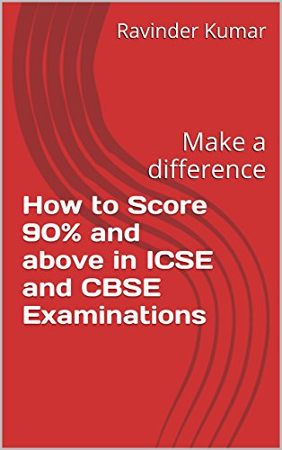 How to Score 90% and above  in  ICSE and CBSE  Examinations: Make a difference