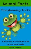 Animal Facts. Transforming Tricks.: Kids books on animals and Metamorphosis.