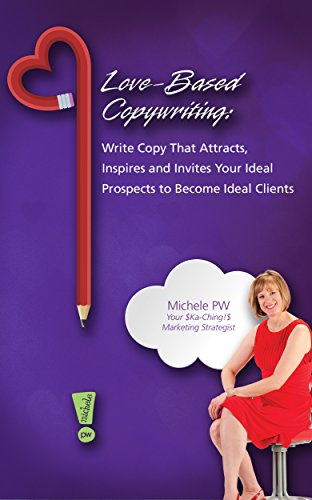 Love-Based Copywriting: How to Write Copy that Attracts, Inspires and Invites Your Ideal Prospects to Become Ideal Clients