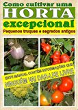 Como cultivar uma horta excepcional.: Pequenos truques e segredos antigos (Portuguese Edition)