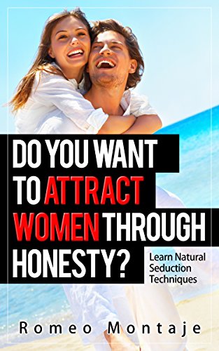 Do You Want To ATTRACT WOMEN Through HONESTY ?: Learn Natural Seduction Techniques