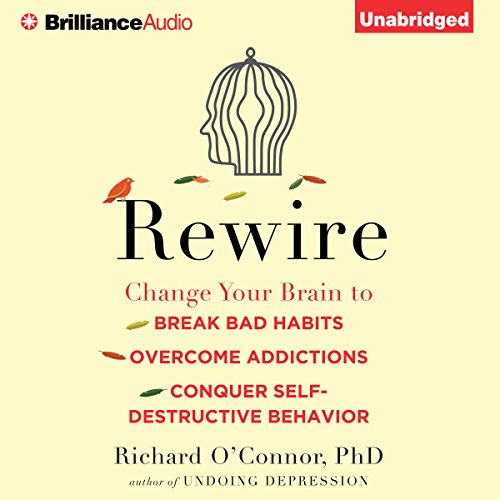 Book Cover Rewire: Change Your Brain to Break Bad Habits, Overcome Addictions, Conquer Self-Destructive Behavior