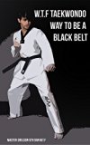 W.T.F Taekwondo Way to be a Black Belt: Steps from starting all the way to Black Belt (1)