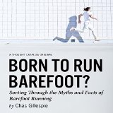 Born to Run Barefoot?: Sorting Through the Myths and Facts of Barefoot Running